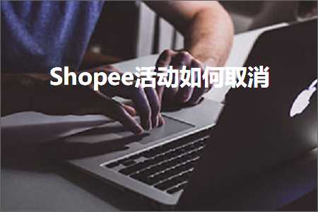 跨境电商知识:Shopee活动如何取消