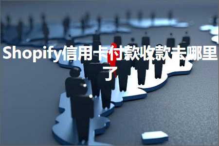 跨境电商知识:Shopify信用卡付款收款去哪里了