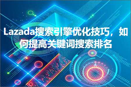 璺ㄥ鐢靛晢鐭ヨ瘑:Lazada鎼滅储寮曟搸浼樺寲鎶€宸э紝濡備綍鎻愰珮鍏抽敭璇嶆悳绱㈡帓鍚? width=