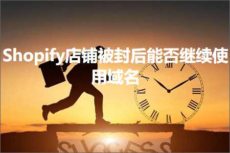 璺ㄥ鐢靛晢鐭ヨ瘑:Shopify搴楅摵琚皝鍚庤兘鍚︾户缁娇鐢ㄥ煙鍚? width=